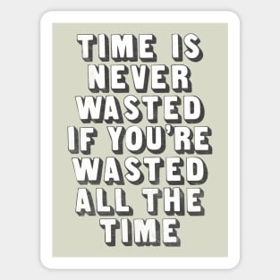 Time Is Never Wasted If You're Wasted All The Time Sticker